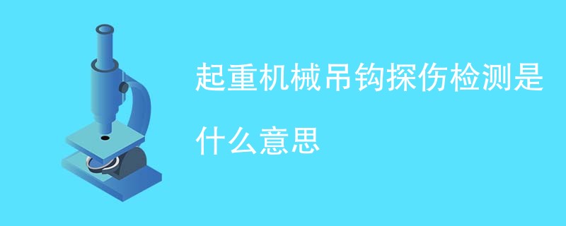 起重机械吊钩探伤检测是什么意思