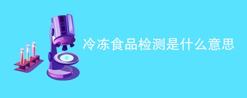 冷冻食品检测是什么意思