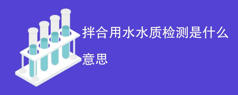 拌合用水水质检测是什么意思