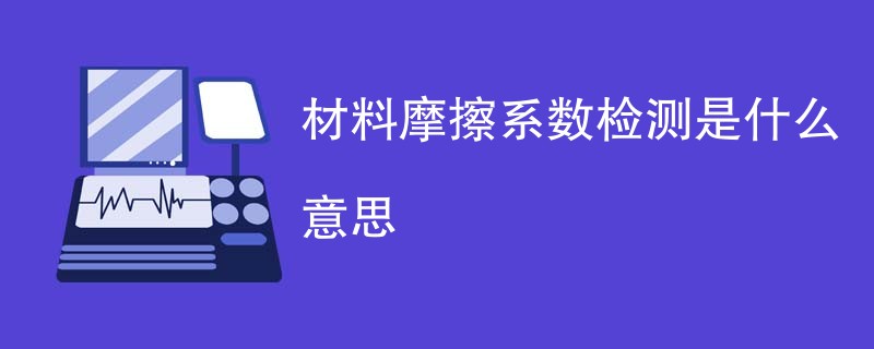 材料摩擦系数检测是什么意思