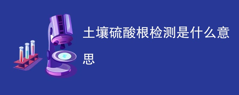 土壤硫酸根检测是什么意思