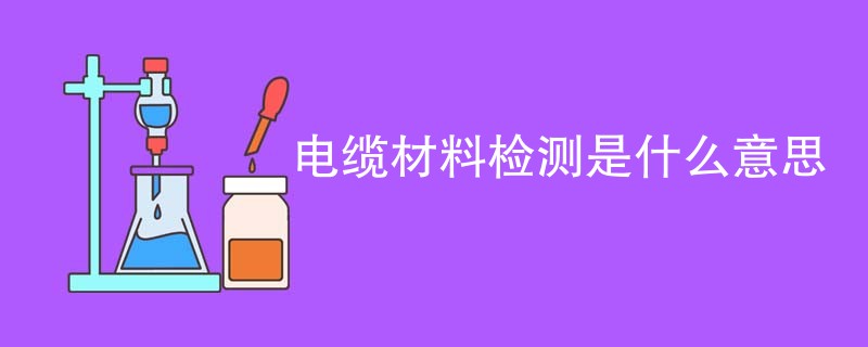 电缆材料检测是什么意思