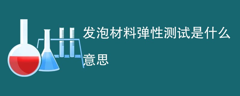 发泡材料弹性测试是什么意思