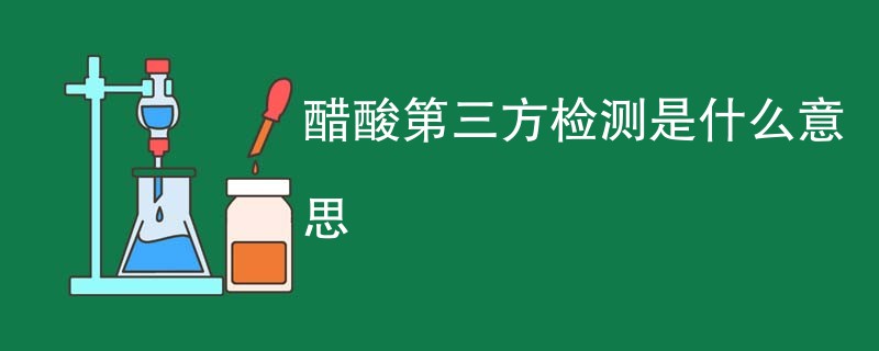 醋酸第三方检测是什么意思