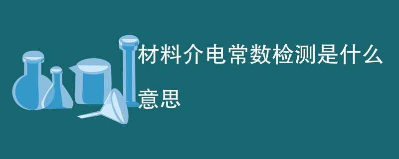 材料介电常数检测是什么意思