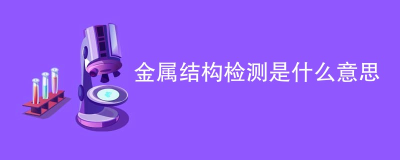 金属结构检测是什么意思