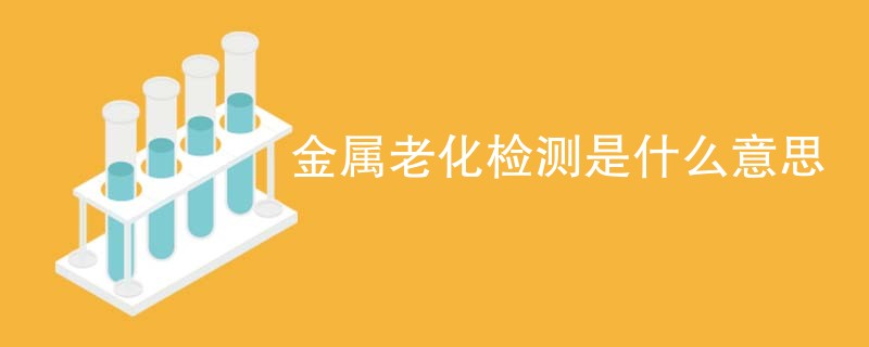 金属老化检测是什么意思