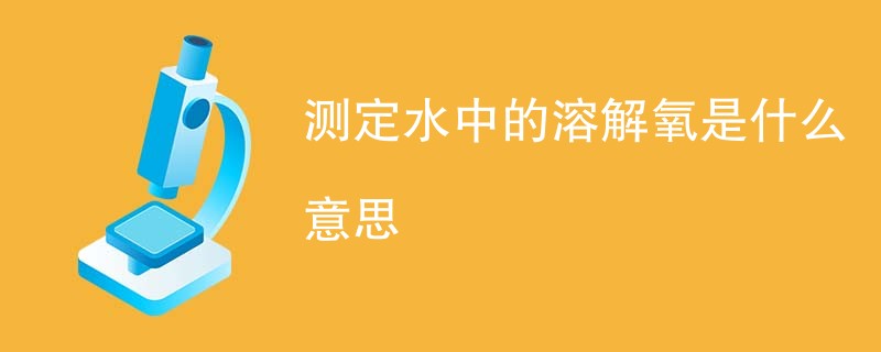 测定水中的溶解氧是什么意思