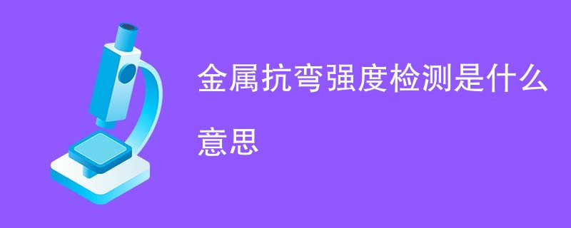 金属抗弯强度检测是什么意思