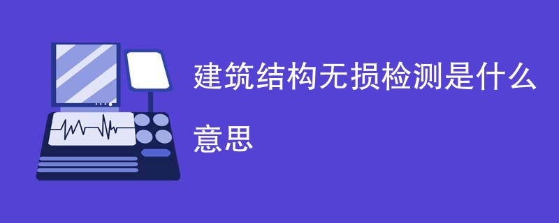 建筑结构无损检测是什么意思