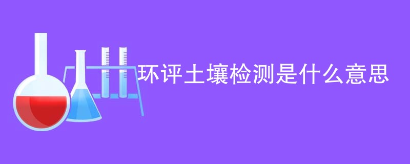 环评土壤检测是什么意思