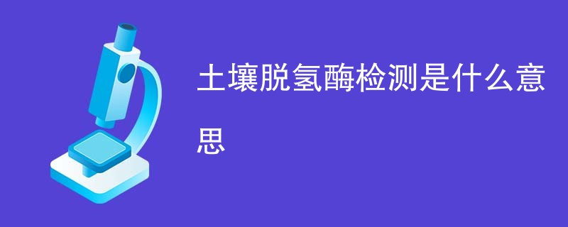 土壤脱氢酶检测是什么意思
