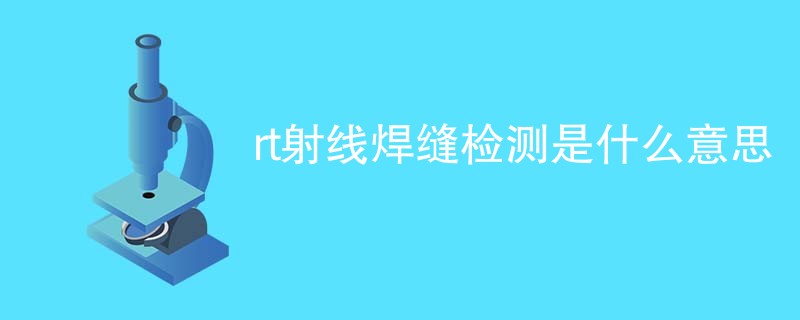 rt射线焊缝检测是什么意思