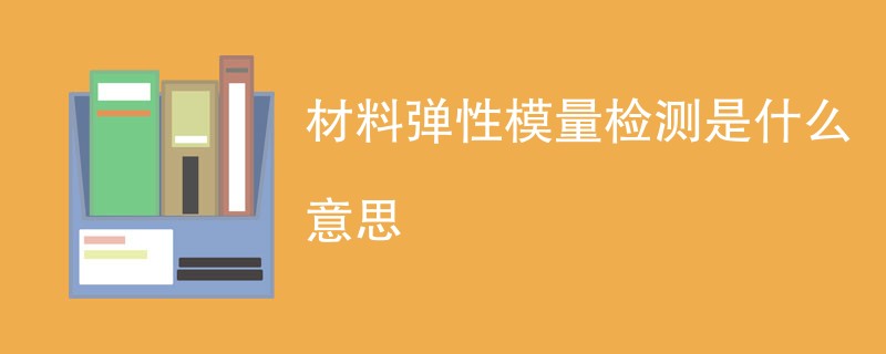 材料弹性模量检测是什么意思