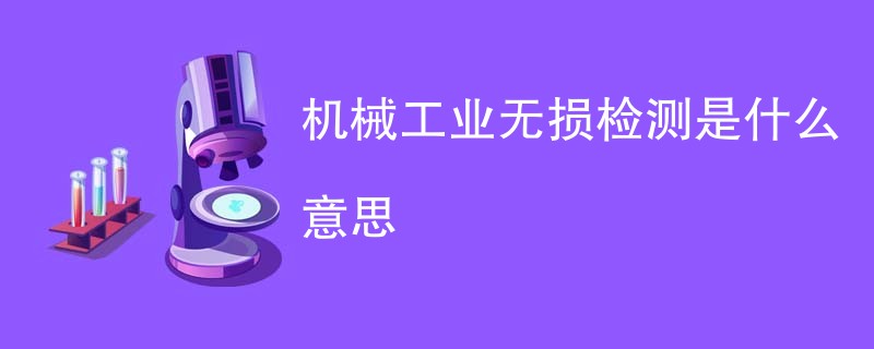 机械工业无损检测是什么意思