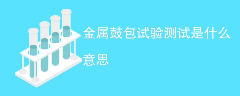 金属鼓包试验测试是什么意思