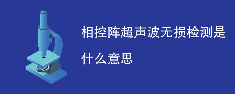 相控阵超声波无损检测是什么意思