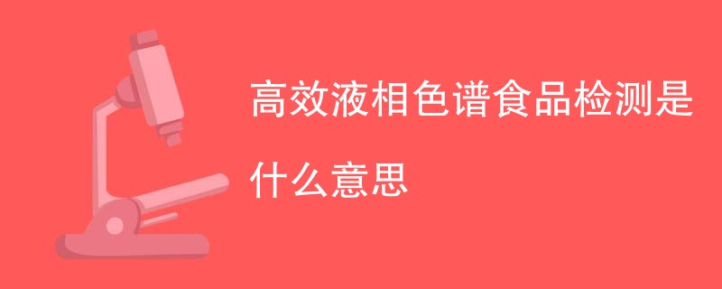 高效液相色谱食品检测是什么意思