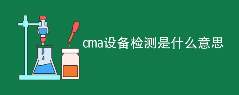cma设备检测是什么意思