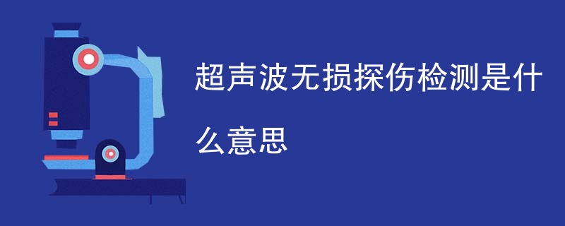 超声波无损探伤检测是什么意思