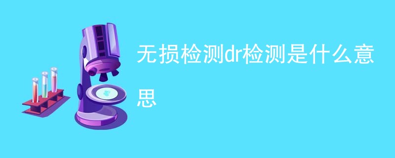 无损检测dr检测是什么意思