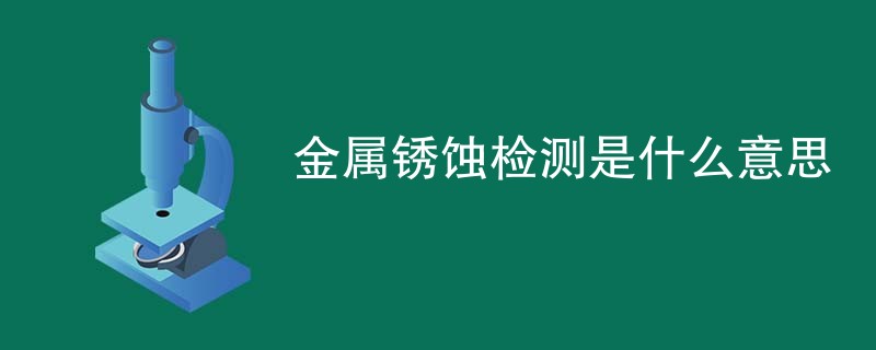 金属锈蚀检测是什么意思