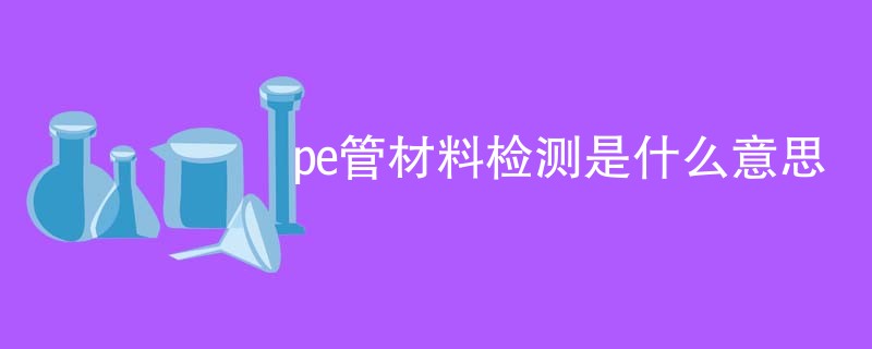pe管材料检测是什么意思