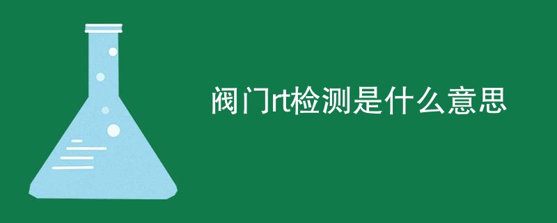 阀门rt检测是什么意思