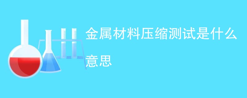 金属材料压缩测试是什么意思