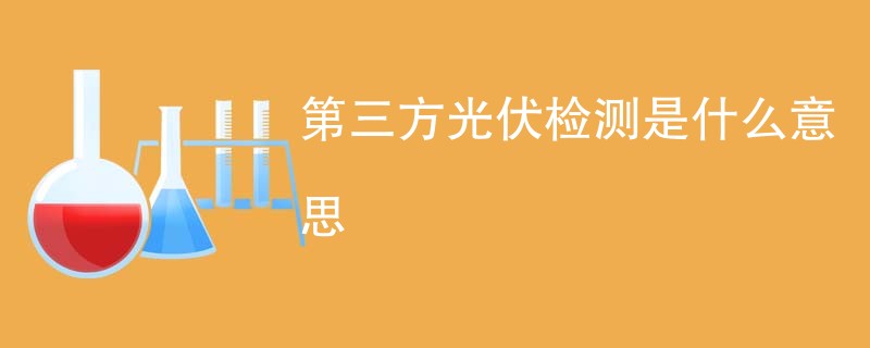 第三方光伏检测是什么意思
