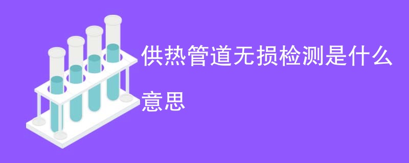 供热管道无损检测是什么意思