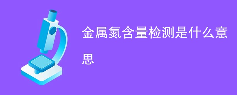 金属氮含量检测是什么意思