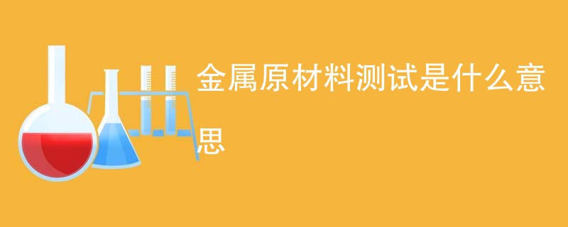 金属原材料测试是什么意思