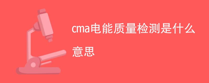 cma电能质量检测是什么意思