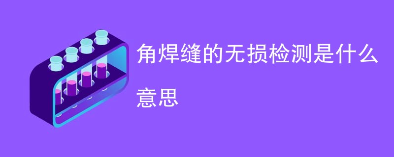 角焊缝的无损检测是什么意思