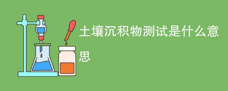 土壤沉积物测试是什么意思