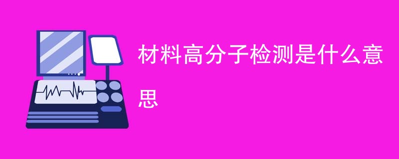 材料高分子检测是什么意思