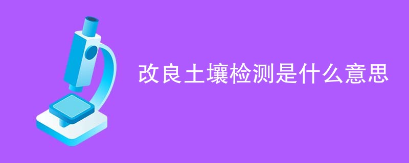 改良土壤检测是什么意思