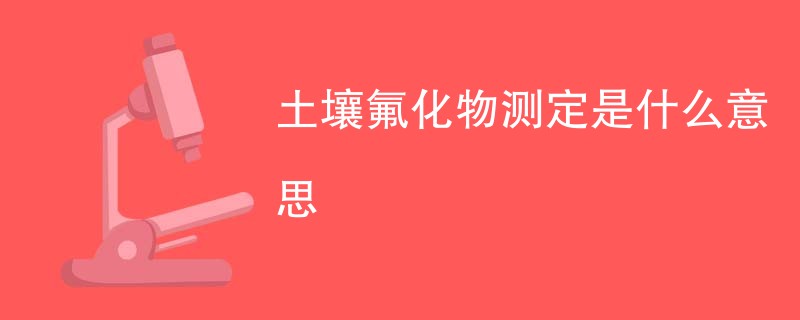 土壤氟化物测定是什么意思