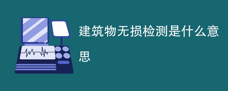 建筑物无损检测是什么意思