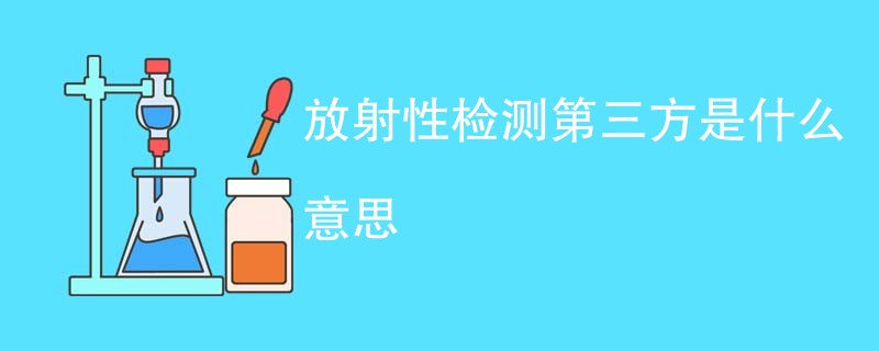 放射性检测第三方是什么意思