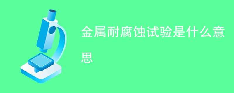 金属耐腐蚀试验是什么意思