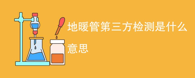 地暖管第三方检测是什么意思