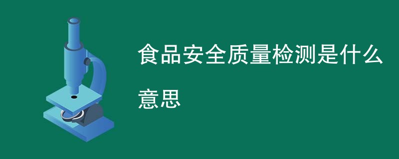 食品安全质量检测是什么意思