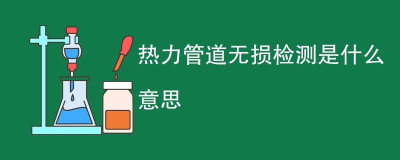 热力管道无损检测是什么意思