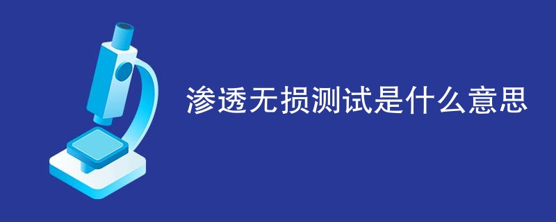 渗透无损测试是什么意思