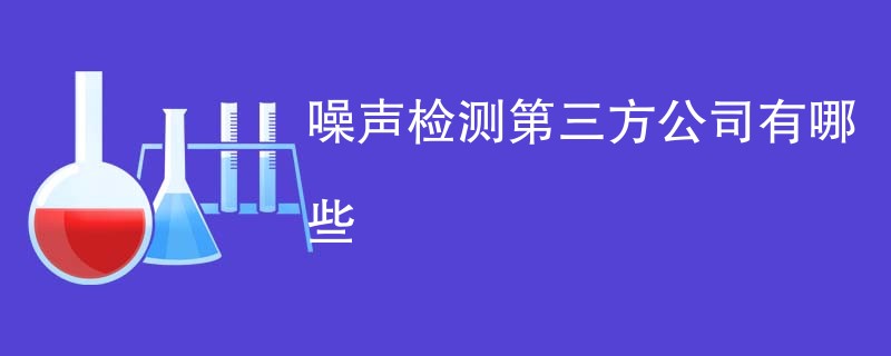 噪声检测第三方公司有哪些