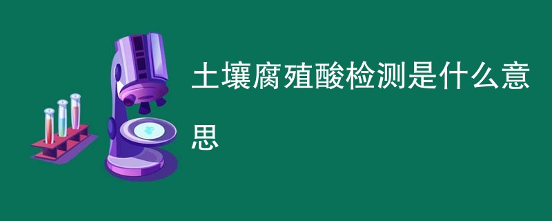 土壤腐殖酸检测是什么意思