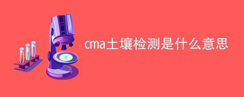 cma土壤检测是什么意思