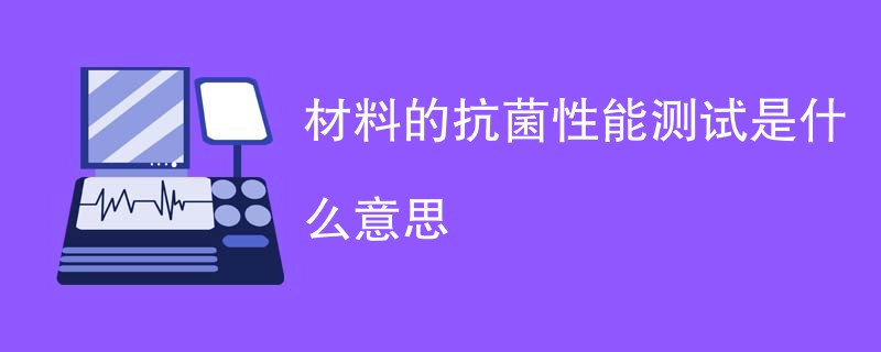 材料的抗菌性能测试是什么意思